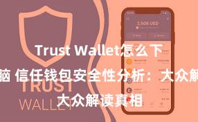 Trust Wallet怎么下载到电脑 信任钱包安全性分析：大众解读真相