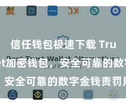 信任钱包极速下载 Trust Wallet加密钱包，安全可靠的数字金钱责罚用具